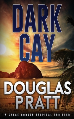 Dark Cay: A Chase Gordon Tropical Thriller - Pratt, Douglas