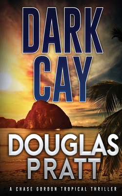 Dark Cay: A Chase Gordon Tropical Thriller - Pratt, Douglas