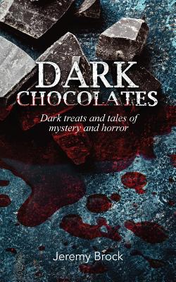 Dark Chocolates: Dark treats and tales of mystery and horror - Brock, Jeremy