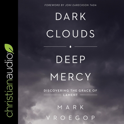 Dark Clouds, Deep Mercy: Discovering the Grace of Lament - Tada, Joni (Contributions by), and Vroegop, Mark, and Souer, Bob (Read by)
