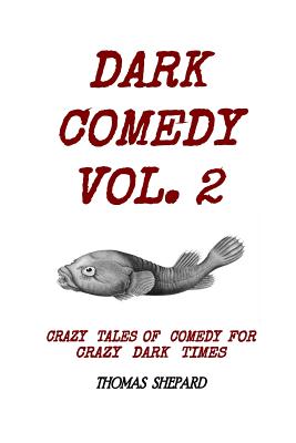 Dark Comedy Vol. 2: Crazy Tales of Comedy for Crazy Dark Times - Shepard, Thomas