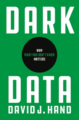 Dark Data: Why What You Don't Know Matters - Hand, David J