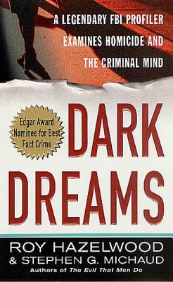 Dark Dreams: A Legendary FBI Profiler Examines Homicide and the Criminal Mind - Hazelwood, Roy, and Michaud, Stephen G