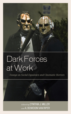 Dark Forces at Work: Essays on Social Dynamics and Cinematic Horrors - Miller, Cynthia J. (Contributions by), and Van Riper, A. Bowdoin (Contributions by), and Aguilar, Emiliano (Contributions by)