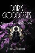 Dark Goddesses - Discover your Hidden Side: Connect with Energy of the Queens of the Shadow