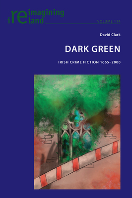 Dark Green: Irish Crime Fiction 1665-2000 - Maher, Eamon, and Clark, David