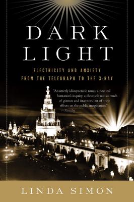 Dark Light: Electricity and Anxiety from the Telegraph to the X-Ray - Simon, Linda