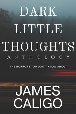 Dark Little Thoughts: Anthology - Caligo, James