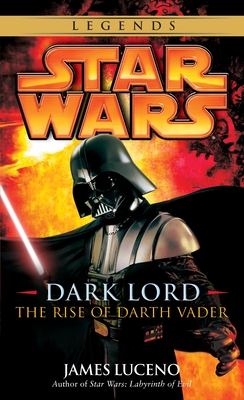 Dark Lord: Star Wars Legends: The Rise of Darth Vader - Luceno, James