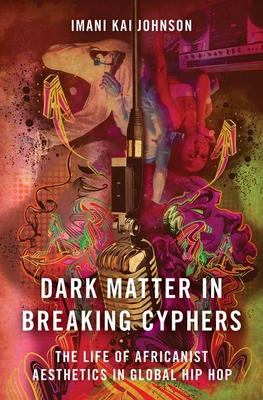 Dark Matter in Breaking Cyphers: The Life of Africanist Aesthetics in Global Hip Hop - Johnson