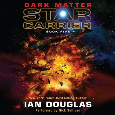 Dark Matter: Star Carrier: Book Five - Keith, William H, and Douglas, Ian, Prof., and Sullivan, Nick (Read by)