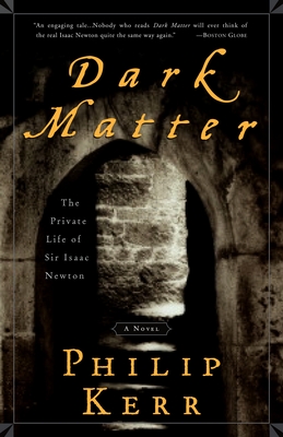 Dark Matter: The Private Life of Sir Isaac Newton: A Novel - Kerr, Philip