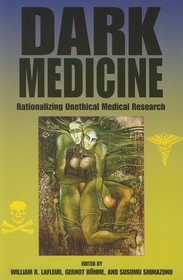 Dark Medicine: Rationalizing Unethical Medical Research - LaFleur, William R (Editor), and Bhme, Gernot (Editor), and Shimazono, Susumu (Editor)