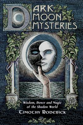 Dark Moon Mysteries: Wisdom, Power, and Magic of the Shadow World - Roderick, Timothy