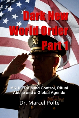 Dark New World Order Part 1: MKULTRA Mind Control, Ritual Abuse and a Global Agenda - Polte, Marcel