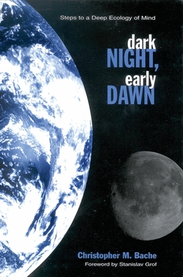 Dark Night, Early Dawn: Steps to a Deep Ecology of Mind - Bache, Christopher M, and Grof, Stanislav, M.D. (Foreword by)