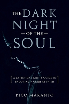 Dark Night of the Soul: A Latter-Day Saint's Guide to Enduring a Crisis of Faith: A Latter-Day Saint's Guide to Enduring a Crisis of Faith - Maranto, Rico