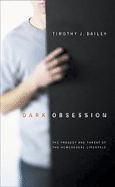 Dark Obsession: The Tragedy and Threat of the Homosexual Lifestyle