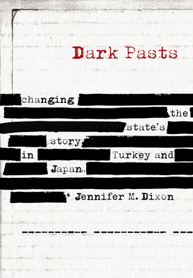 Dark Pasts: Changing the State's Story in Turkey and Japan - Dixon, Jennifer M