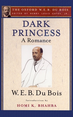 Dark Princess (the Oxford W. E. B. Du Bois): A Romance - Gates, Henry Louis, Jr. (Editor), and Du Bois, W E B, and Bhabha, Homi K (Introduction by)