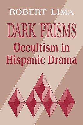 Dark Prisms: Occultism in Hispanic Drama - Lima, Robert