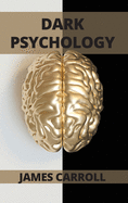 Dark Psychology: A Complete guide to how to analyze people and how to use dark psychology in daily life