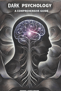 Dark Psychology, A comprehensive guide