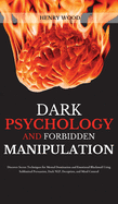 Dark Psychology and Forbidden Manipulation: Discover Secret Techniques for Mental Domination and Emotional Blackmail Using Subliminal Persuasion, Dark NLP, Deception, and Mind Control