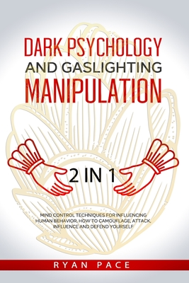 Dark Psychology and Gaslighting Manipulation: + How to Analyze People and Body Language. The Secret Sciences of Mind Control to Influence and Win. (2 in 1) - Pace, Ryan