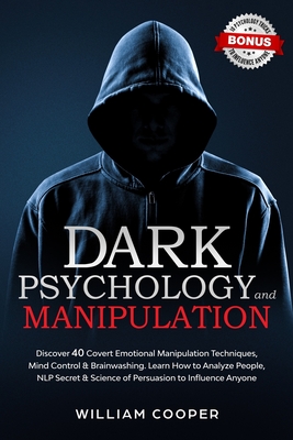 Dark Psychology and Manipulation: Dark Psychology and Manipulation: Discover 40 Covert Emotional Manipulation Techniques, Mind Control & Brainwashing. Learn How to Analyze People, NLP Secret & Science of Persuasion to Influence Anyone - Cooper, William