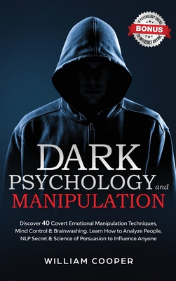 DARK PSYCHOLOGY and MANIPULATION: Discover 40 Covert Emotional Manipulation Techniques, Brainwashing and Mind Control. Learn How to Analyze People, NLP Secret and Science of Persuasion to Influence Anyone - Cooper, William