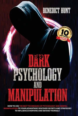 Dark Psychology And Manipulation: Discover Secrets And Strategies To Influence Everyone And Defend Yourself - Hunt, Benedict