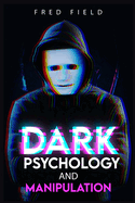 Dark Psychology and Manipulation: Influencing People Using NLP and Mind Control. Learn about Hypnosis, Emotional Intelligence, and Brainwashing through body language (2022 Guide for Beginners)