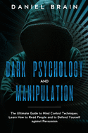 Dark psychology and manipulation: The Complete Beginner's Guide to Hypnosis, Mind Control Techniques, and Persuasion - Discover NLP Secrets, and Learn How To Read and Analyze People and Body Language