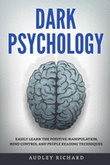 Dark Psychology: Easily Learn the Positive Manipulation, Mind Control and People Reading Techniques
