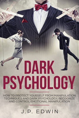 Dark Psychology: How to Protect Yourself from Manipulation Techniques and Dark Psychology, Recognize and Control Emotional Manipulation - Edwin, J P