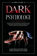 Dark Psychology: Mastery Bundle: Secrets and Techniques of Manipulation, NLP, Body Language, Mind Control and How to Analyze and Read People. Learn How and Why Toxic People Manipulate Others.