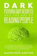 Dark Psychology Secrets and the Art of Reading People: This book Reveals the Secrets of Mental and Emotional Manipulation, Control of Dark Psychology 101 and How to Read Minds for one's own advantage