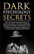 Dark Psychology Secrets: Learn the trade's secret techniques of covert manipulation, emotional exploitation, deception, hypnotism, brainwashing, mind games and neurolinguistic programming - Including case studies and DIY-tests