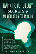 Dark Psychology Secrets & Manipulation Technique: How to Be Free from Covert Mind Control, Psychopath Abuse, and Influence People Through Dark Nlp, Body Language & Persuasion. Hypnosis & Self-Help.