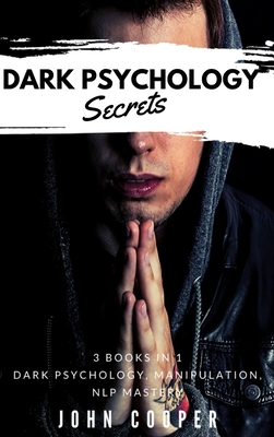 Dark Psychology Secrets: The Art of Reading and Influence People Using Dark Psychology, Manipulation, Body Language Analysis, Persuasion & NLP-Effective Techniques - Cooper, John