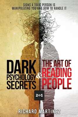 Dark Psychology Secrets & The Art Of Reading People 2 In 1: Signs A Toxic Person Is Manipulating You And How To Handle It - Martinez, Richard