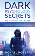 Dark Psychology Secrets & The Art of Reading People: How to Analyze Human Behavior and Understand What Anyone Is Saying through Speed-Reading People Techniques, Body Language & Emotional Intelligence
