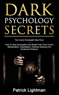 Dark Psychology Secrets: The Covert Sociopath Next Door - How To Spot Sociopaths And Break Free From Covert Manipulation, Exploitation, Extreme Bullying, And Emotional Violence