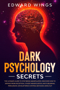 Dark Psychology Secrets: The Ultimate Guide To Stop Being Manipulated: Discover How To Defend From Deception, Covert Manipulation, And Subliminal Persuasion. Develop Mind Control Methods Using NLP