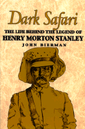 Dark Safari: The Life Behind the Legend of Henry Morton Stanley - Bierman, John