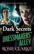 Dark Secrets on Dressmakers' Alley: The next instalment in the gritty, historical saga series from Rosie Clarke