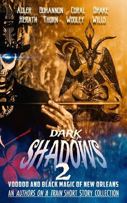 Dark Shadows 2: Voodoo and Black Magic of New Orleans (An Authors on a Train Short Story Collection) - Bohannon, Zach, and Wills, Christopher, and Wooley, Ryan