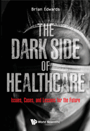 Dark Side of Healthcare, The: Issues, Cases, and Lessons for the Future
