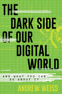 Dark Side of Our Digital World: And What You Can Do about It